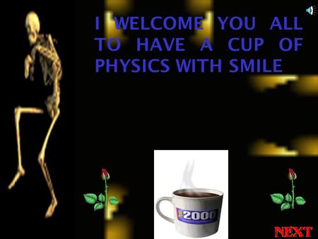I WELCOME YOU ALL TO HAVE A CUP OF PHYSICS WITH SMILE.