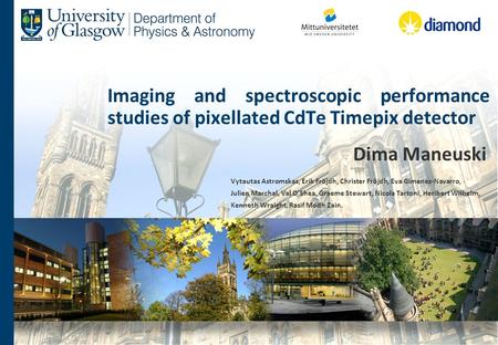 Imaging and spectroscopic performance studies of pixellated CdTe Timepix detector Dima Maneuski Vytautas Astromskas, Erik Fröjdh, Christer Fröjdh, Eva.