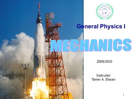 Gneral Physics I, Lecture Note, Part 1 (Lecture 1-11)1 General Physics I Instructor Tamer A. Eleyan 2009/2010.