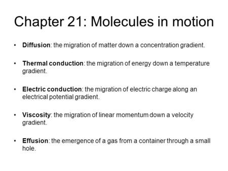Chapter 21: Molecules in motion Diffusion: the migration of matter down a concentration gradient. Thermal conduction: the migration of energy down a temperature.