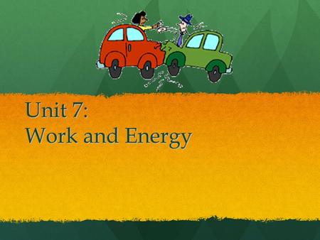 Unit 7: Work and Energy.