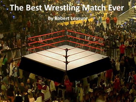 The Best Wrestling Match Ever By Robert Leasure.