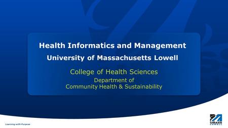 Learning with Purpose Health Informatics and Management University of Massachusetts Lowell College of Health Sciences Department of Community Health &