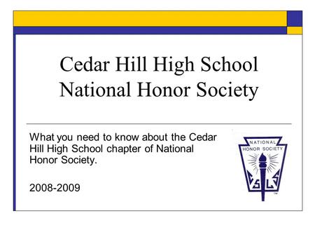 Cedar Hill High School National Honor Society What you need to know about the Cedar Hill High School chapter of National Honor Society. 2008-2009.