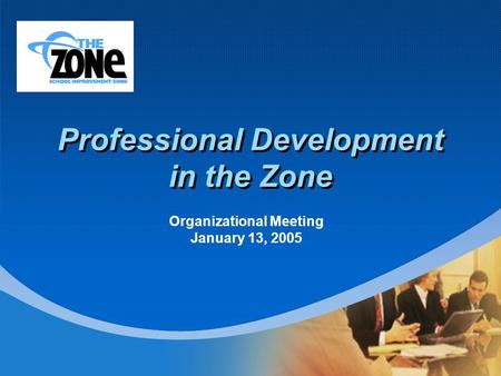Company LOGO Professional Development in the Zone Organizational Meeting January 13, 2005.