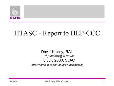 8-Jul-00D.P.Kelsey, HTASC report1 HTASC - Report to HEP-CCC David Kelsey, RAL rl.ac.uk 8 July 2000, SLAC (