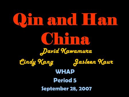 Qin and Han China Cindy KangJasleen Kaur September 28, 2007 Period 5 WHAP David Kawamura.