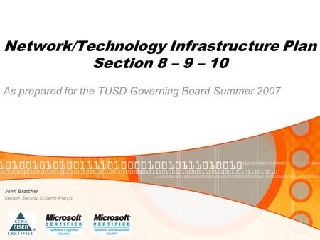 Network/Technology Infrastructure Plan Section 8 – 9 – 10 As prepared for the TUSD Governing Board Summer 2007 John Bratcher Network Security Systems Analyst.