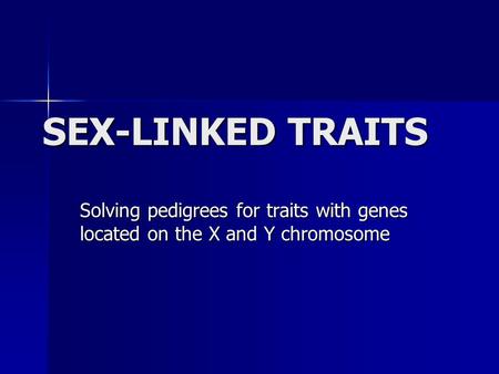 SEX-LINKED TRAITS Solving pedigrees for traits with genes located on the X and Y chromosome.