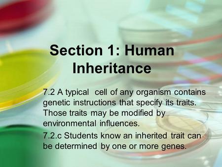 Section 1: Human Inheritance 7.2 A typical cell of any organism contains genetic instructions that specify its traits. Those traits may be modified by.