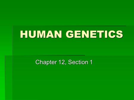 HUMAN GENETICS Chapter 12, Section 1.