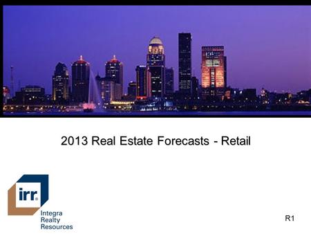 2013 Real Estate Forecasts - Retail R1. Retail Market Areas R2.