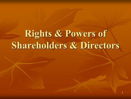 1 Rights & Powers of Shareholders & Directors. 2 Powers of Directors Sources of Power Sources of Power By and large, absolute powers vest in the directors.