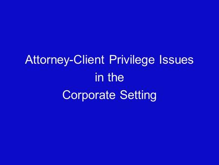 Attorney-Client Privilege Issues