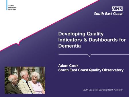 Developing Quality Indicators & Dashboards for Dementia Adam Cook South East Coast Quality Observatory.