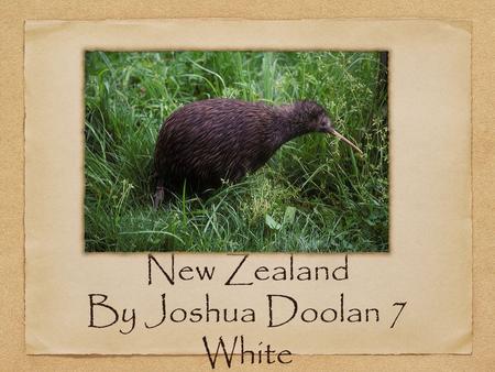 New Zealand By Joshua Doolan 7 White. Information: New Zealand is situated the same distance eastwards from Australia as London, Two Islands make up New.