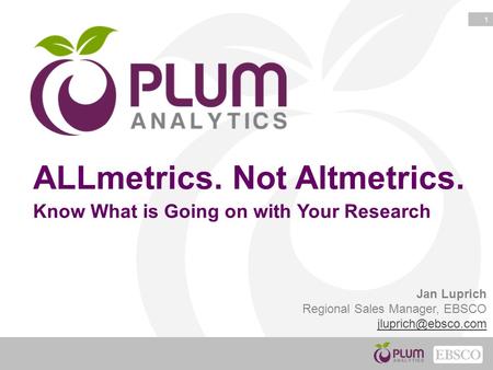1 ALLmetrics. Not Altmetrics. Know What is Going on with Your Research Jan Luprich Regional Sales Manager, EBSCO
