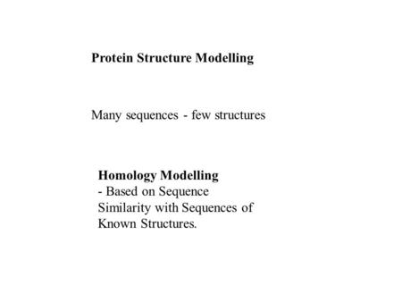 Protein Structure Modelling Many sequences - few structures Homology Modelling - Based on Sequence Similarity with Sequences of Known Structures.