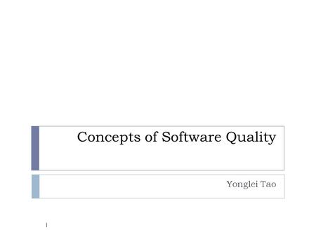 Concepts of Software Quality Yonglei Tao 1. Software Quality Attributes  Reliability  correctness, completeness, consistency, robustness  Testability.