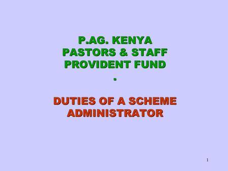 1 P.AG. KENYA PASTORS & STAFF PROVIDENT FUND. DUTIES OF A SCHEME ADMINISTRATOR.