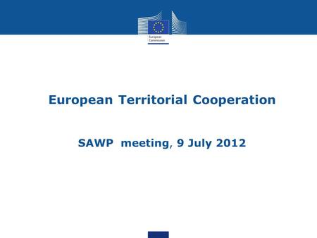 European Territorial Cooperation SAWP meeting, 9 July 2012 1.
