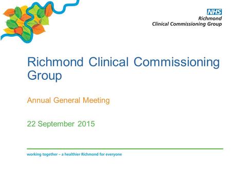Richmond Clinical Commissioning Group Annual General Meeting 22 September 2015.