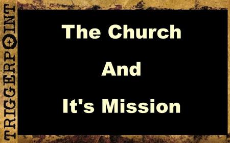 The Church And It's Mission. Theology of Missions A Biblical Mandate For All Churches.
