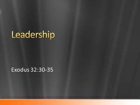 Exodus 32:30-35. 1.What is leadership? 2.What are some Biblical examples of leadership? 3.What are the characteristics of leadership?