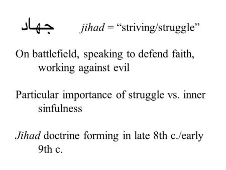 Jihad = “striving/struggle” On battlefield, speaking to defend faith, working against evil Particular importance of struggle vs. inner sinfulness Jihad.
