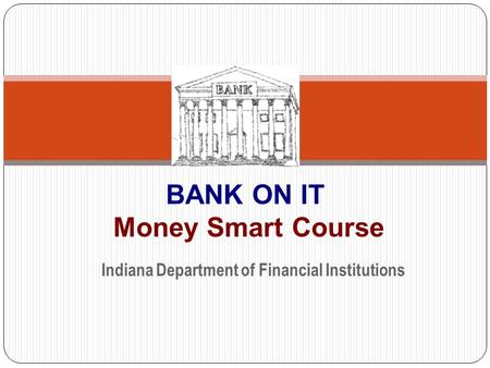 Indiana Department of Financial Institutions BANK ON IT Money Smart Course.