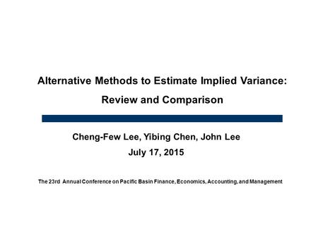 The 23rd Annual Conference on Pacific Basin Finance, Economics, Accounting, and Management Cheng-Few Lee, Yibing Chen, John Lee July 17, 2015 Alternative.