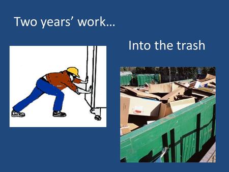 Two years’ work… Into the trash. How Your Life Can Count for God 2 Timothy 2:1-2.