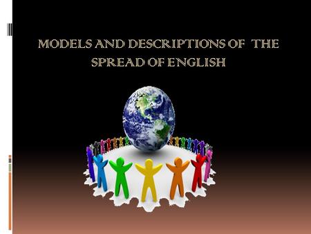 MODELS AND DESCRIPTIONS OF THE SPREAD OF ENGLISH