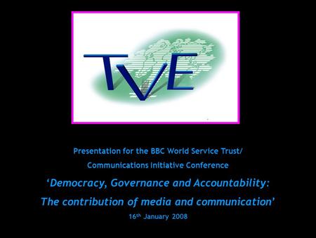 Presentation for the BBC World Service Trust/ Communications Initiative Conference ‘Democracy, Governance and Accountability: The contribution of media.