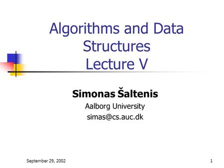 September 29, 20021 Algorithms and Data Structures Lecture V Simonas Šaltenis Aalborg University