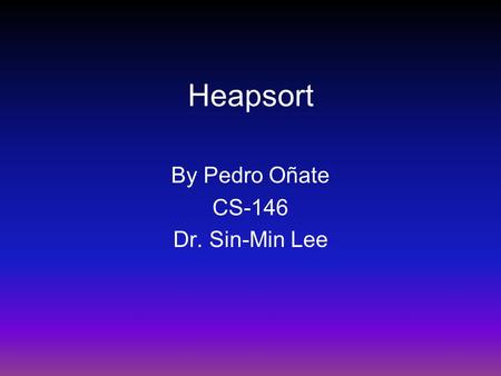 Heapsort By Pedro Oñate CS-146 Dr. Sin-Min Lee. Overview: Uses a heap as its data structure In-place sorting algorithm – memory efficient Time complexity.
