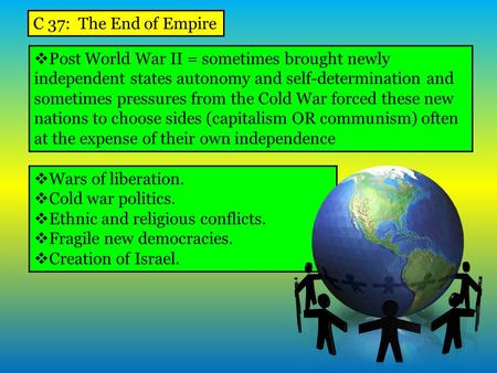 C 37: The End of Empire  Wars of liberation.  Cold war politics.  Ethnic and religious conflicts.  Fragile new democracies.  Creation of Israel. 