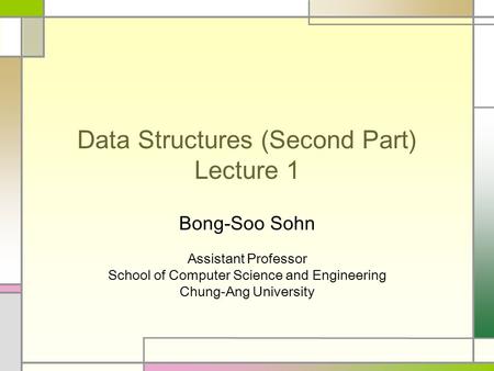 Data Structures (Second Part) Lecture 1 Bong-Soo Sohn Assistant Professor School of Computer Science and Engineering Chung-Ang University.