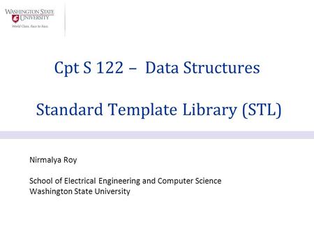 Nirmalya Roy School of Electrical Engineering and Computer Science Washington State University Cpt S 122 – Data Structures Standard Template Library (STL)