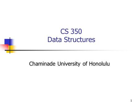1 CS 350 Data Structures Chaminade University of Honolulu.