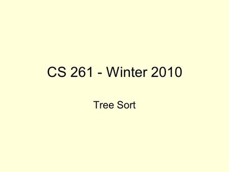 CS 261 - Winter 2010 Tree Sort. Useful Properties of Sorted Data Structures Skip Lists (as well as AVL Trees, and various other data structures we will.