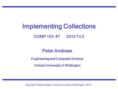Peter Andreae Engineering and Computer Science Victoria University of Wellington Copyright: Peter Andreae, Victoria University of Wellington2012 Implementing.