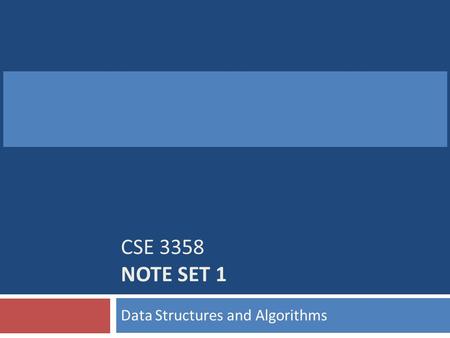 CSE 3358 NOTE SET 1 Data Structures and Algorithms.