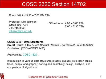 Department of Computer Science 1 COSC 2320 Section 14702 Room 104 AH 5:30 – 7:00 PM TTh Professor Olin Johnson Office 596 PGH 713-743-3343