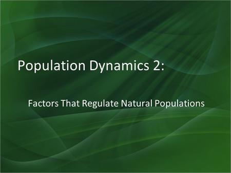 Population Dynamics 2: Factors That Regulate Natural Populations.