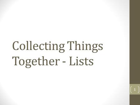 Collecting Things Together - Lists 1. We’ve seen that Python can store things in memory and retrieve, using names. Sometime we want to store a bunch of.