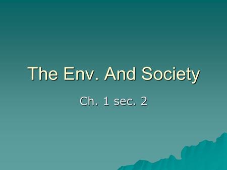 The Env. And Society Ch. 1 sec. 2. Sharing Common Resources  Ocean – transporting and fishing  Neighborhood Park - sports, outdoor activities.