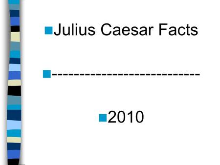 Julius Caesar Facts --------------------------- 2010.