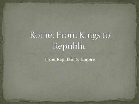 From Republic to Empire. Around 800 B.C. a Latin princess gave birth to twins fathered by the god Mars. Her sons Romulus and Remus, were taken from.