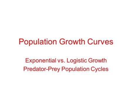 Population Growth Curves Exponential vs. Logistic Growth Predator-Prey Population Cycles.